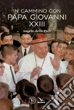 In cammino con Papa Giovanni XXIII. Angelo della Pace libro