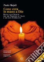 Come cera in mano a Dio. Docili allo Spirito con San Francesco di Sales e san Luca evangelista libro