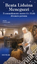 Beata Liduina Meneguzzi. Il comandamento nuovo (Gv 15,12) divenuto persona libro