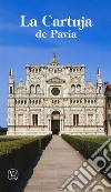 La Cartuja de Pavia. Ediz. illustrata libro di Monaci Cistercensi (cur.)