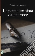 La penna sospinta da una voce. Ediz. illustrata libro