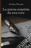 La penna sospinta da una voce. Ediz. illustrata libro