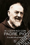 In cammino con padre Pio. Il sorriso nella passione libro di Innocente Feliciano