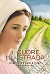 Il cuore e la strada. Pregare con il cuore il Vangelo per volare alto libro