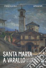 Santa Marta a Varallo. La chiesa scomparsa. Ediz. illustrata libro