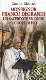 Monsignor Franco Degrandi. Un sacerdote secondo il cuore di Dio libro