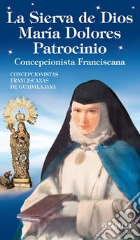 La Sierva de Dios María Dolores Patrocinio. Concepcionista Franciscana. Ediz. illustrata libro