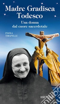 Madre Gradisca Todesco. Una donna dal cuore sacerdotale libro