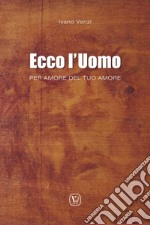 Ecco l'uomo. Per amore del tuo amore libro