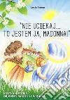 «Nie uciekaj...to jestem ja, Madonna!» Krótka historia objawie? Madonny w ghiaie. Ediz. a colori libro