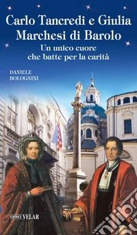 Carlo Tancredi e Giulia Marchesi di Barolo. Un unico cuore che batte per la carità libro