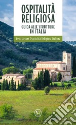 Ospitalità religiosa. Guida alle strutture in Italia libro