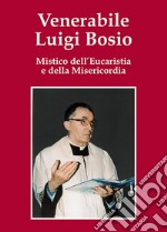 Venerabile Luigi Bosio. Mistico dell'eucaristia e della misericordia