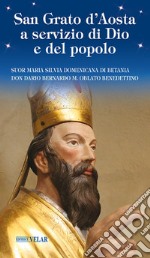 San Grato d'Aosta a servizio di Dio e del popolo. Ediz. illustrata libro