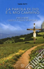 La parola di Dio è il mio cammino. Preghiere, canti e poesie spirituali libro