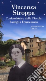 Vincenza Stroppa. Confondatrice della Piccola Famiglia Francescana libro