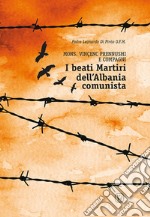 Beati martiri dell'Albania comunista. Mons. Vinçenc Prennushi e Compagni libro