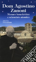 Dom Agostino Zanoni. Monaco benedettino e scienziato atomico