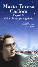 Maria Teresa Carloni. L'apostola della Chiesa perseguitata libro