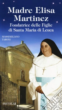 Madre Elisa Martinez. Fondatrice delle Figlie di Santa Maria di Leuca libro