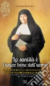 La santità è l'unico bene dell'uomo. Grazie attribuite alla intercessione della Ven.le Madre Isabella De Rosis Fondatrice delle Suore Riparatrici del Sacro Cuore libro