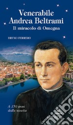 Venerabile Andrea Beltrami. Il miracolo di Omegna libro