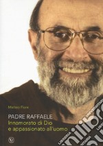 Padre Raffaele. Innamorato di Dio e appassionato dell'uomo