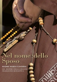 Nel nome dello sposo. Madre Maria Candida. Nel respiro della grande tradizione monastica libro
