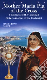 Mother Maria Pia of the Cross. Foundress of the Crucified Sisters Adorers of the Eucharist libro