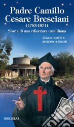 Padre Camillo Cesare Bresciani (1783-1871). Storia di una rifioritura camilliana libro