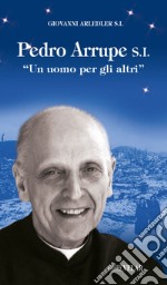 Pedro Arrupe S. I. «Un uomo per gli altri»