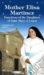 Mother Elisa Martinez. Foundress of the Daughters of Saint Mary of Leuca libro