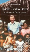 Padre Pedro Balzi. Il sorriso di Dio ai poveri. Ediz. illustrata libro