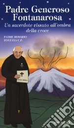 Padre Generoso Fontanarosa. Un sacerdote vissuto all'ombra della croce