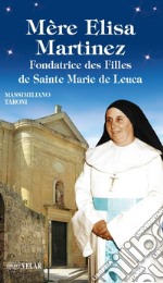 Mère Elisa Martinez. Fondatrice des Filles de Sainte Marie de Leuca libro