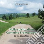 Nello spirito di un Cammino Francescano. La Via Lauretana. Ediz. illustrata