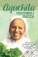 Aguchita. Misericordia e giustizia. Vita e martirio di Suor Maria Agustina Rivas Lopez 27 settembre 1990 libro