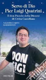 Servo di Dio Pier Luigi Quatrini. Il don Piccolo della Diocesi di Civita Castellana