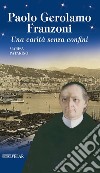 Paolo Gerolamo Franzoni. Una carità senza confini libro di Patarino Marisa