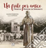 Un frate per amico. Daniele Rossini da Samarate libro