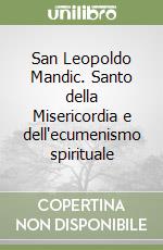 San Leopoldo Mandic. Santo della Misericordia e dell'ecumenismo spirituale libro