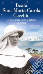 Beata suor Maria Carola Cecchin. Missionaria Cottolenghina in Kenya. Ediz. illustrata libro