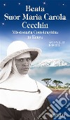 Beata suor Maria Carola Cecchin. Missionaria Cottolenghina in Kenya. Ediz. illustrata libro