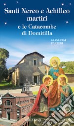 Santi Nereo e Achilleo martiri e le catacombe di Domitilla. Ediz. illustrata libro