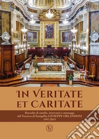 In veritate et caritate. Raccolta di omelie, interventi e messaggi del vescovo di Senigallia Giuseppe Orlandoni 1997-2015 libro