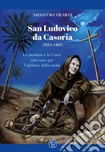 San Ludovico da Casoria (1814-1885). La passione e la Croce itinerario per l'epifania della carità