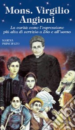 Mons. Virgilio Angioni. La carità come l'espressione più alta di servizio a Dio e all'uomo libro