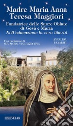 Madre Maria Anna Teresa Maggiori. Fondatrice delle Suore Oblate di Gesù e Maria. Nell'educazione la vera libertà