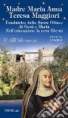 Madre Maria Anna Teresa Maggiori. Fondatrice delle Suore Oblate di Gesù e Maria. Nell'educazione la vera libertà libro