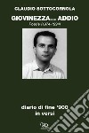 Giovinezza... addio. Diario di fine '900 in versi. Poesie 1974-1994 libro di Sottocornola Claudio